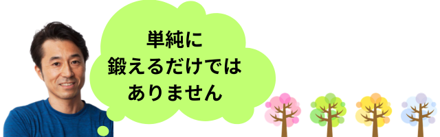 単純に鍛えるだけではありません